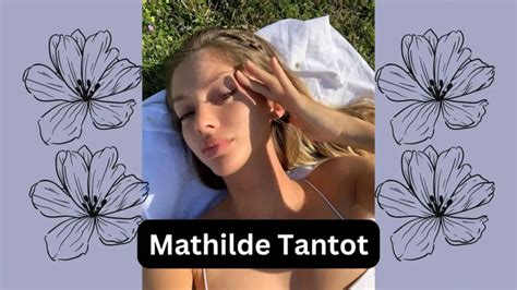 mathilde tantot age|Mathilde Tantot Salaire, Wiki, Bio, Boyfriend, Age, Husband,。